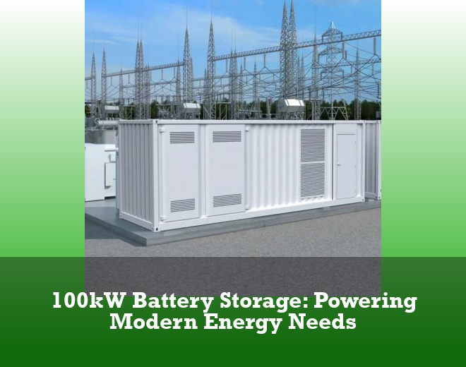 100kW Battery Storage: Powering Modern Energy Needs